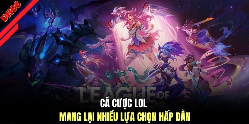 Cá cược LOL mang lại nhiều lựa chọn hấp dẫn