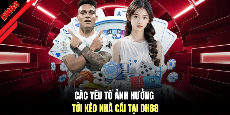 Các yếu tố ảnh hưởng tới kèo nhà cái tại DH88
