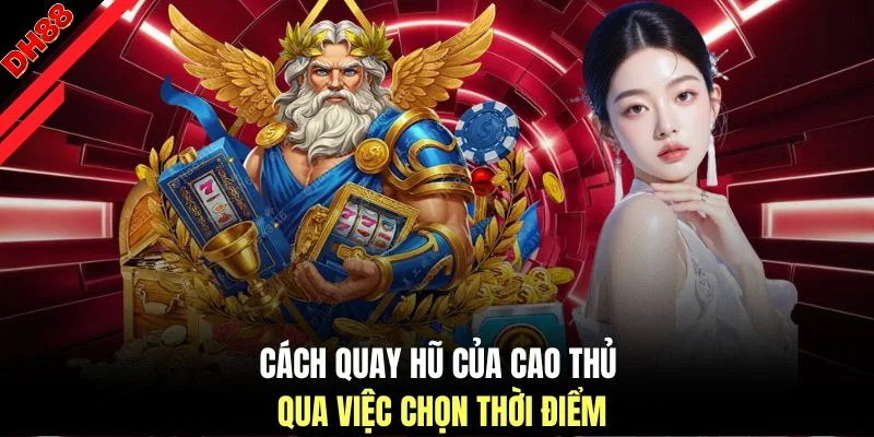 Cách quay hũ của cao thủ qua việc chọn thời điểm