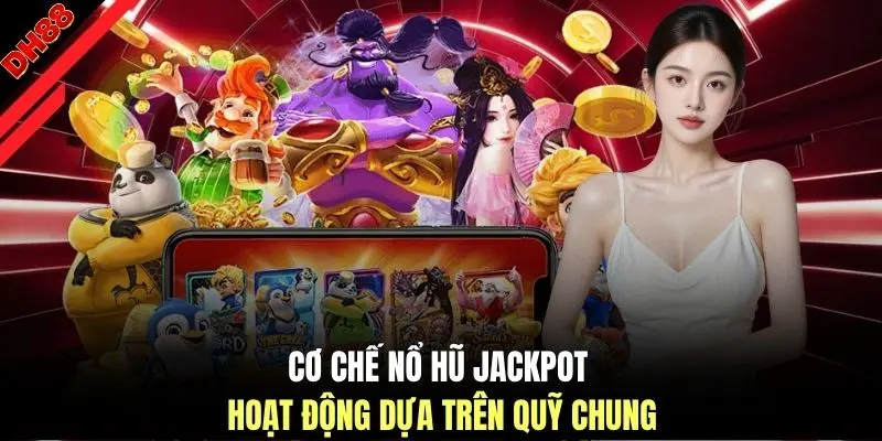 Cơ chế nổ hũ Jackpot hoạt động dựa trên quỹ chung