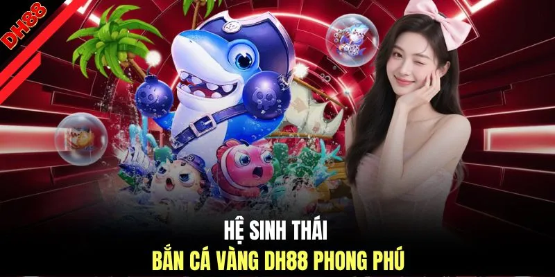 Hệ sinh thái bắn cá vàng DH88 phong phú