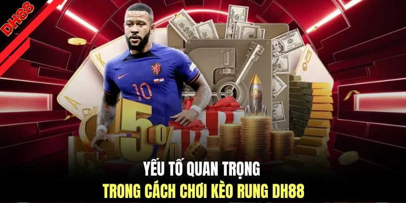 Yếu tố quan trọng trong cách chơi kèo rung DH88