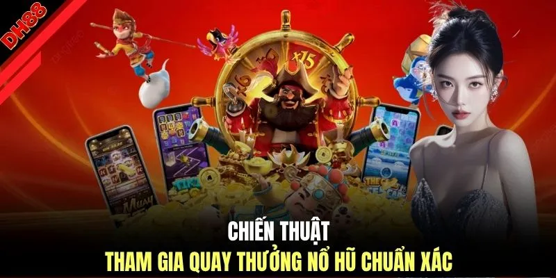 Chiến thuật tham gia quay thưởng nổ hũ chuẩn xác