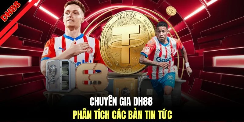 Chuyên gia DH88 phân tích các bản tin tức