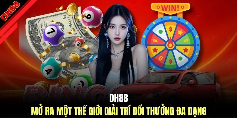 DH88 mở ra một thế giới giải trí đổi thưởng đa dạng