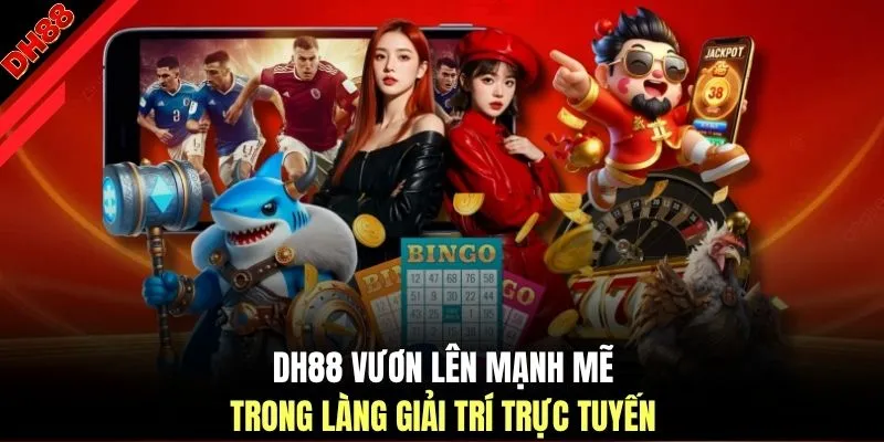 DH88 vươn lên mạnh mẽ trong làng giải trí trực tuyến