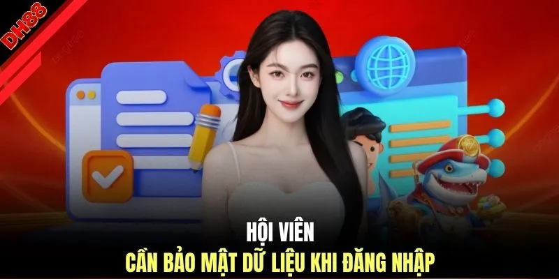 Hội viên cần bảo mật dữ liệu khi đăng nhập