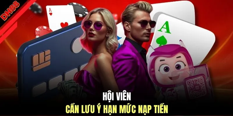 Hội viên cần lưu ý hạn mức nạp tiền