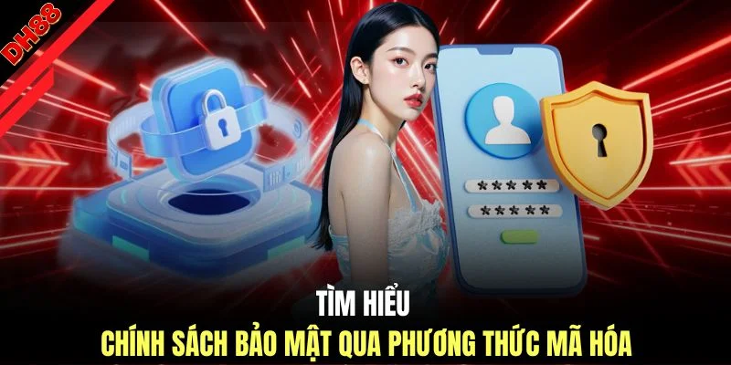 Tìm hiểu chính sách bảo mật qua phương thức mã hóa