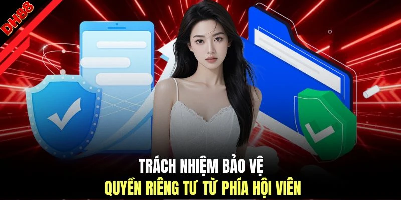 Trách nhiệm bảo vệ quyền riêng tư từ phía hội viên